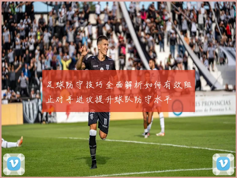 足球防守技巧全面解析如何有效阻止对手进攻提升球队防守水平