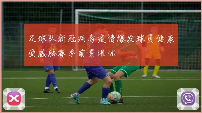 足球队新冠病毒疫情爆发球员健康受威胁赛季前景堪忧
