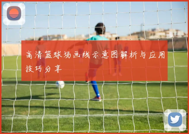 高清篮球场画线示意图解析与应用技巧分享